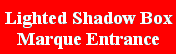 Text Box: Lighted Shadow Box Marque Entrance